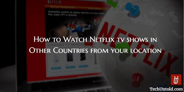 Watch Netflix TV Shows in Other Countries from your location