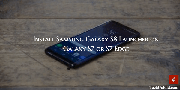 Install Samsung Galaxy S8 Launcher on Galaxy S7 or S7 Edge