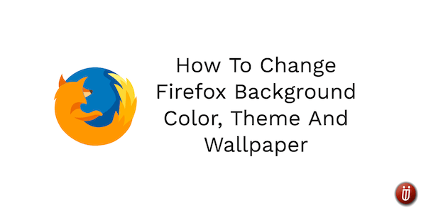 How To Change Firefox Background Color, Theme And Wallpaper